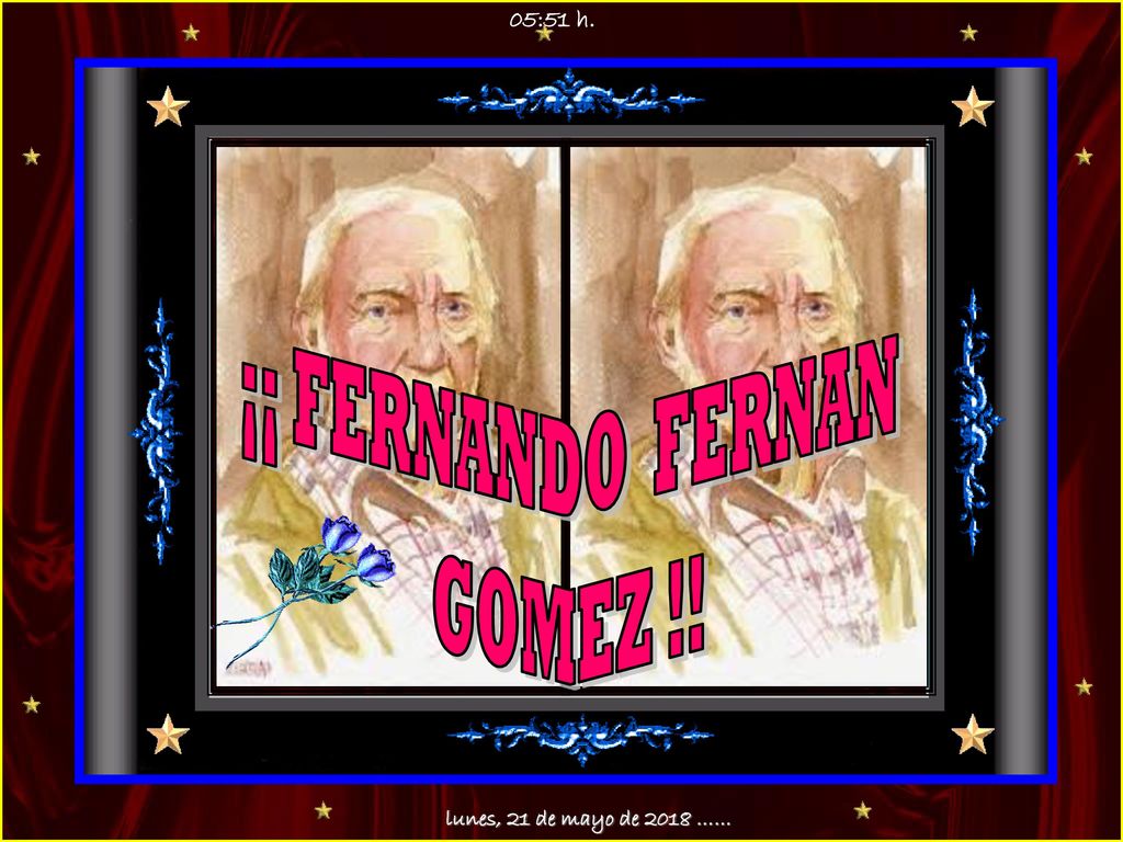 05:51 h. ¡¡ FERNANDO FERNAN GOMEZ !! lunes, 21 de mayo de 2018 ……