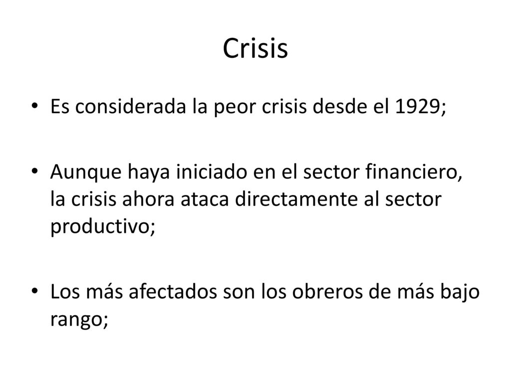 Crisis Es considerada la peor crisis desde el 1929;