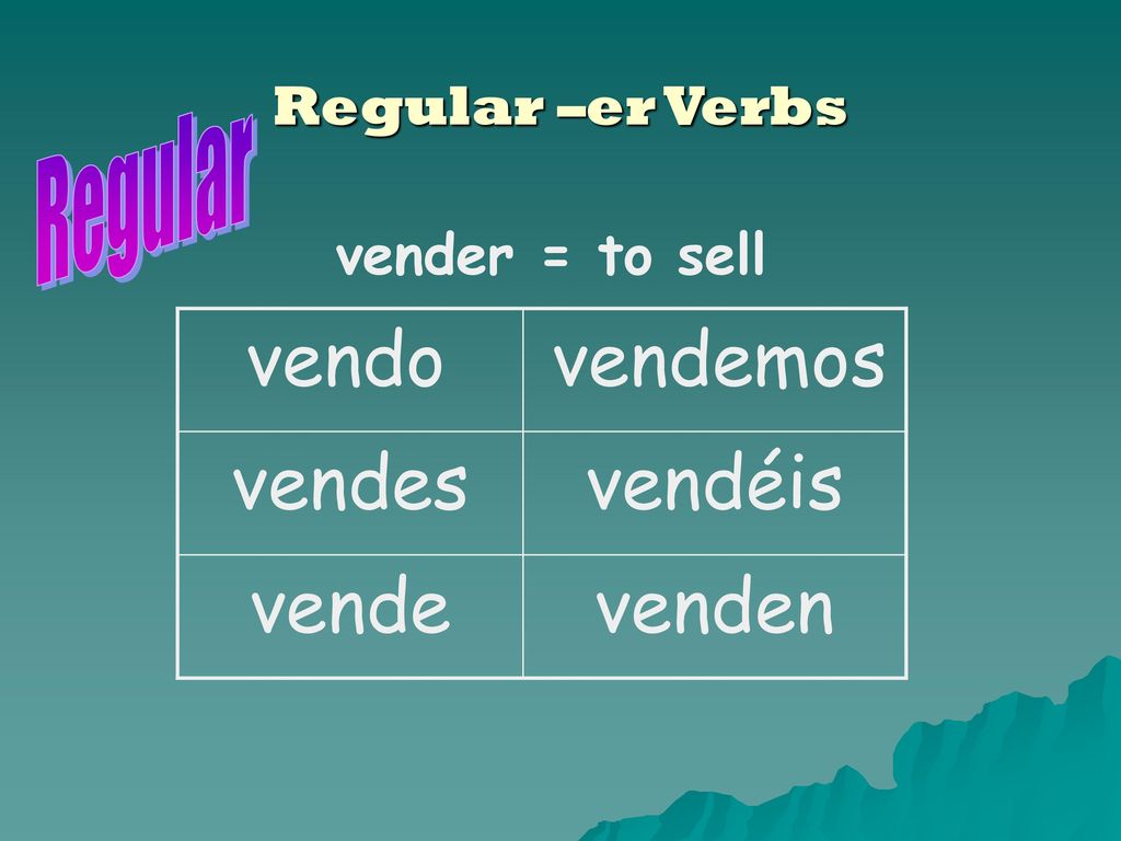 vendo vendemos vendes vendéis vende venden Regular –er Verbs Regular