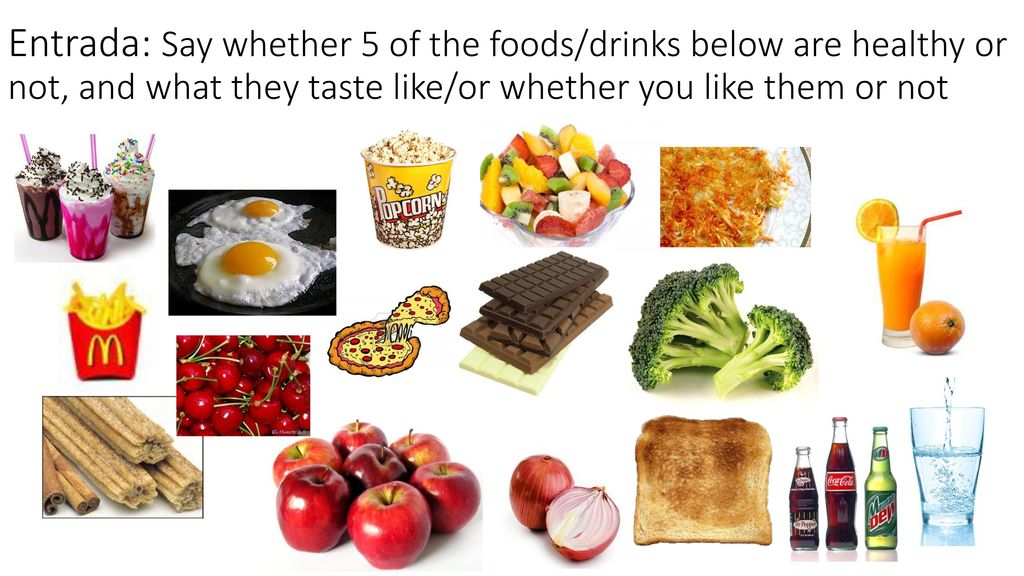 Entrada: Say whether 5 of the foods/drinks below are healthy or not, and what they taste like/or whether you like them or not