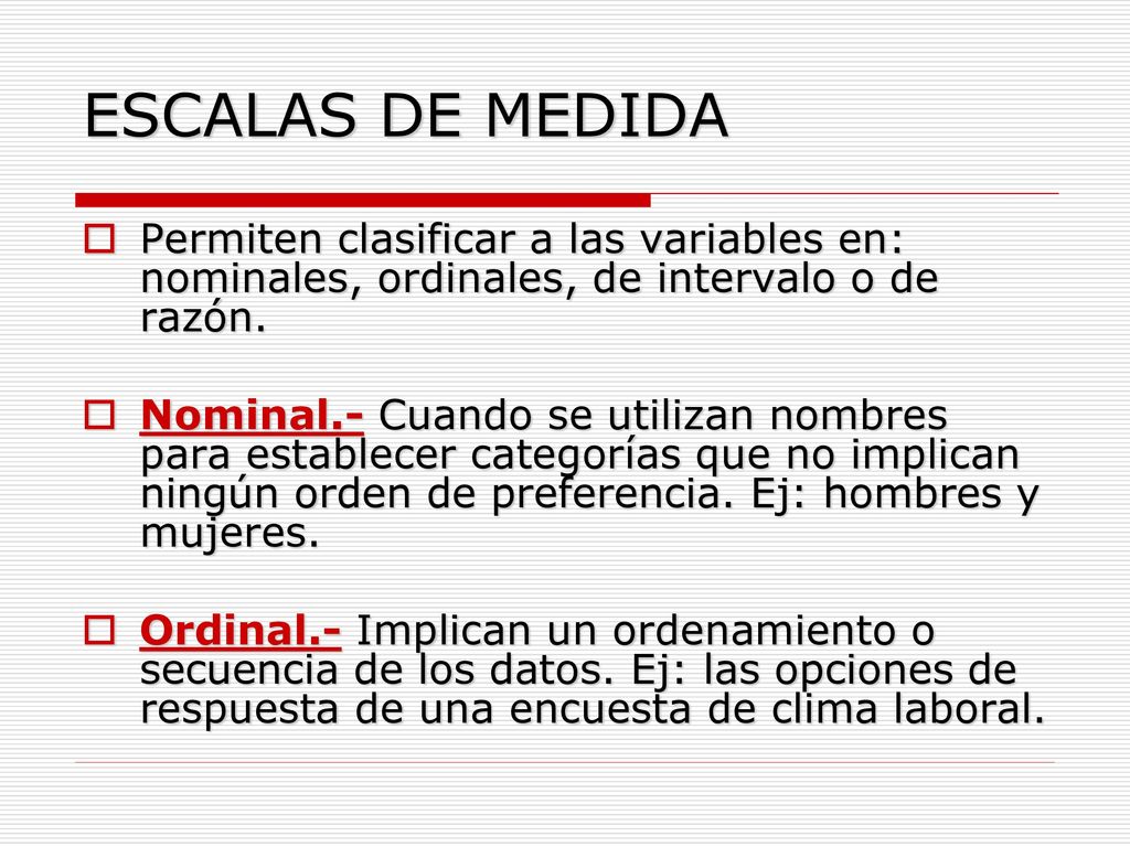 ESCALAS DE MEDIDA Permiten clasificar a las variables en: nominales, ordinales, de intervalo o de razón.