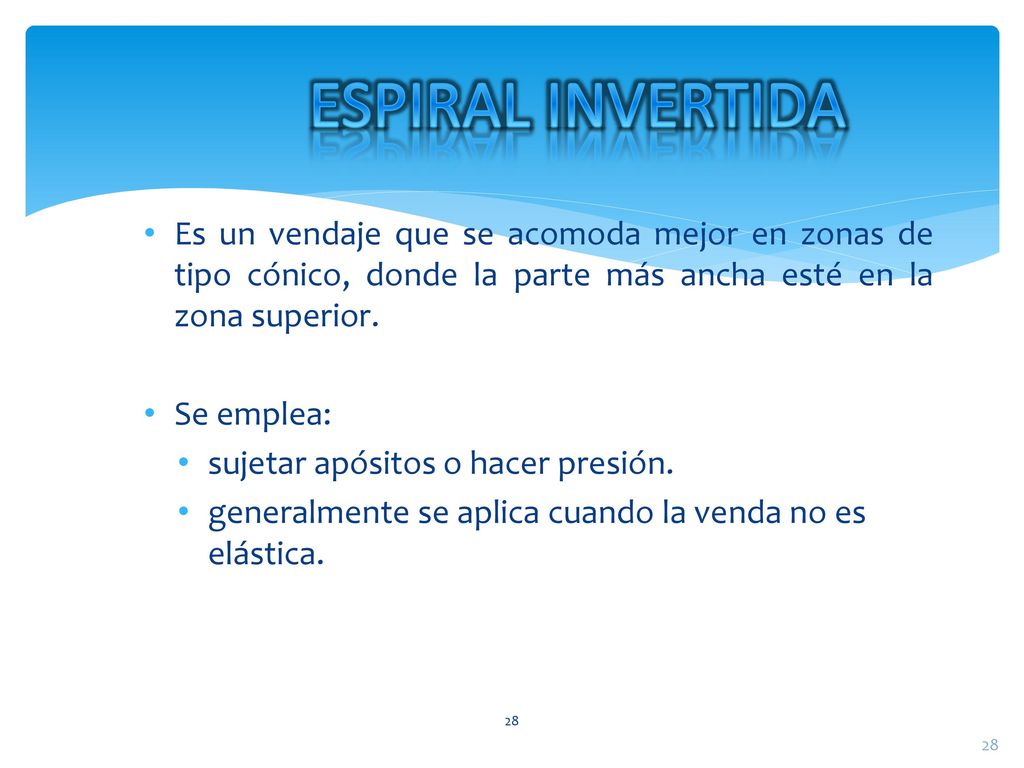 ESPIRAL INVERTIDA Es un vendaje que se acomoda mejor en zonas de tipo cónico, donde la parte más ancha esté en la zona superior.