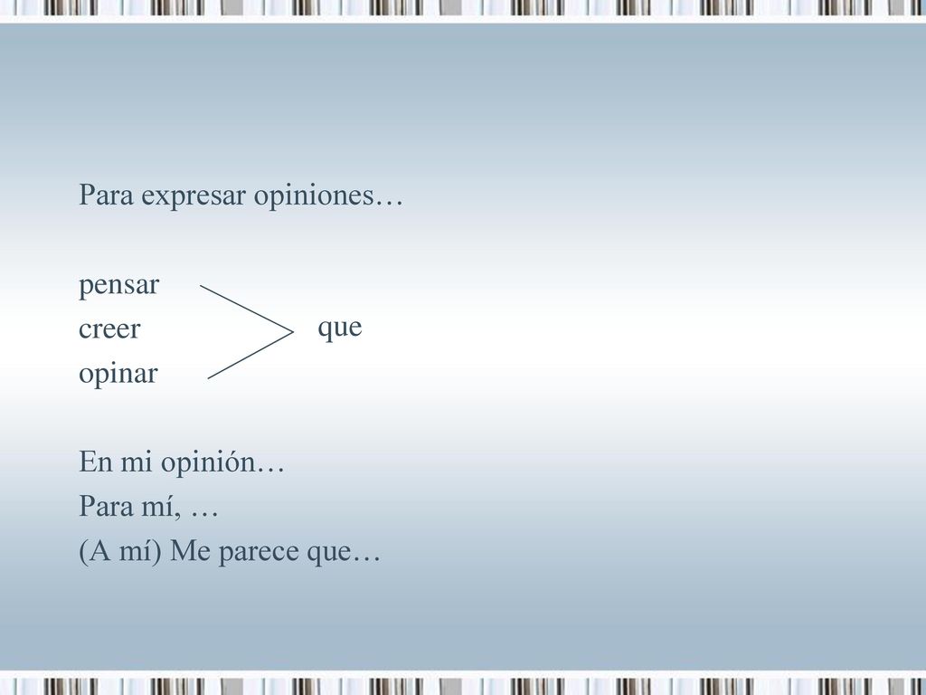 Para expresar opiniones… pensar creer opinar En mi opinión… Para mí, … (A mí) Me parece que…