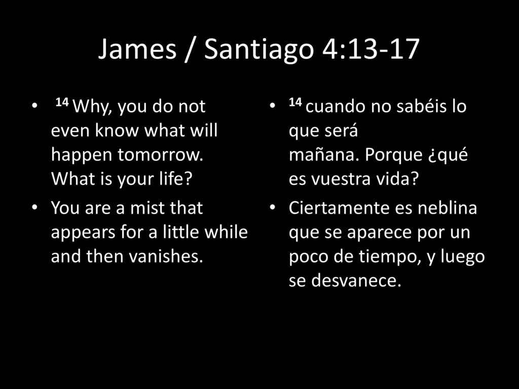 James / Santiago 4: Why, you do not even know what will happen tomorrow. What is your life