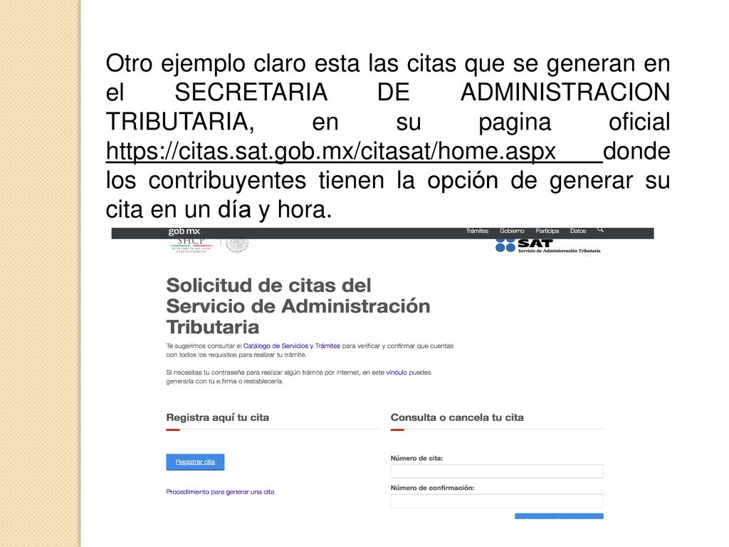 Otro ejemplo claro esta las citas que se generan en el SECRETARIA DE ADMINISTRACION TRIBUTARIA, en su pagina oficial   donde los contribuyentes tienen la opción de generar su cita en un día y hora.