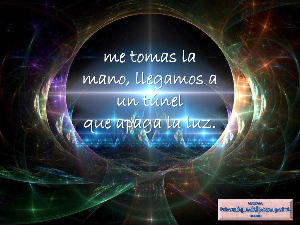 me tomas la mano, llegamos a un túnel que apaga la luz.