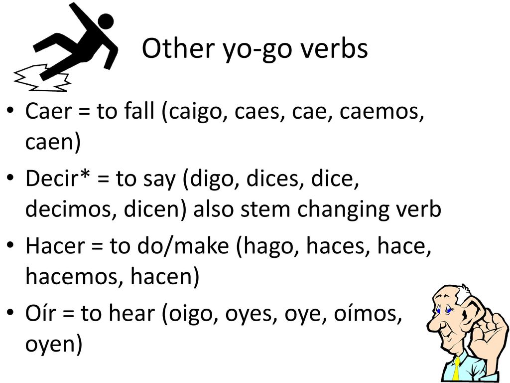 Other yo-go verbs Caer = to fall (caigo, caes, cae, caemos, caen)