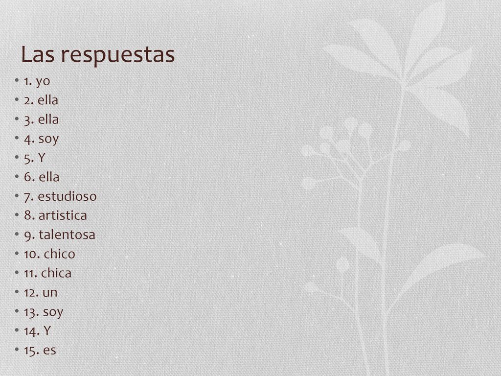 Las respuestas 1. yo 2. ella 3. ella 4. soy 5. Y 6. ella 7. estudioso