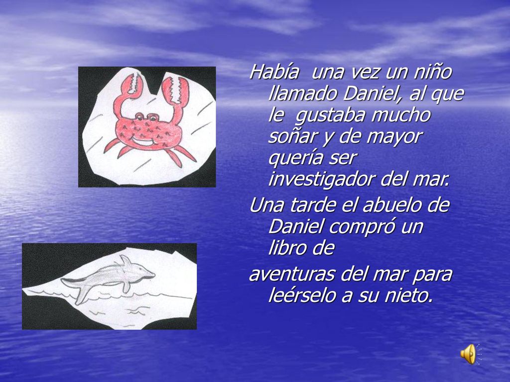 Había una vez un niño llamado Daniel, al que le gustaba mucho soñar y de mayor quería ser investigador del mar.