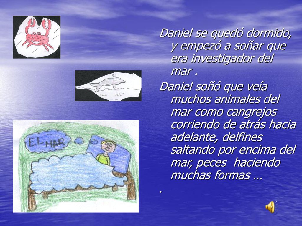Daniel se quedó dormido, y empezó a soñar que era investigador del mar .