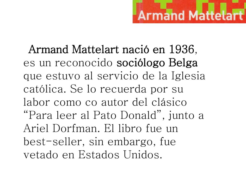 Armand Mattelart nació en 1936, es un reconocido sociólogo Belga que estuvo al servicio de la Iglesia católica.