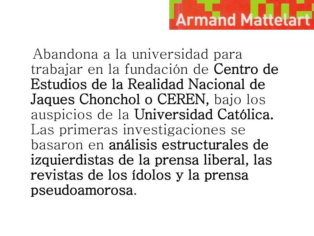 Abandona a la universidad para trabajar en la fundación de Centro de Estudios de la Realidad Nacional de Jaques Chonchol o CEREN, bajo los auspicios de la Universidad Católica.