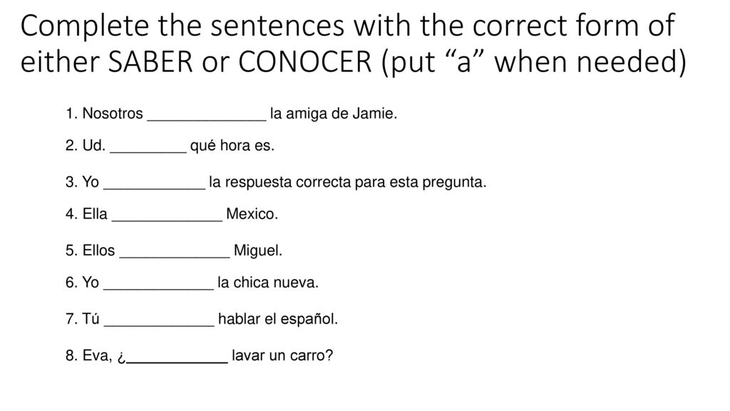 Complete the sentences with the correct form of either SABER or CONOCER (put a when needed)