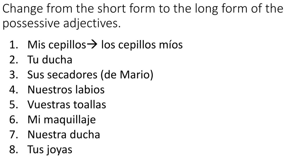 Change from the short form to the long form of the possessive adjectives.