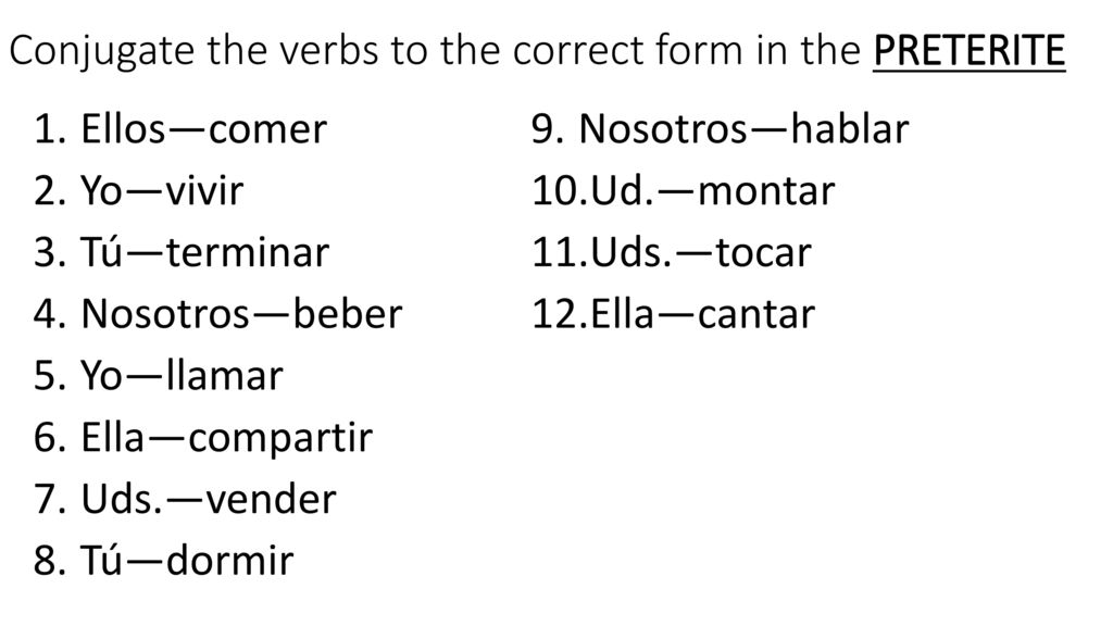 Conjugate the verbs to the correct form in the PRETERITE