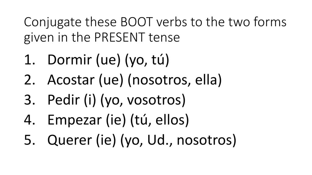 Conjugate these BOOT verbs to the two forms given in the PRESENT tense