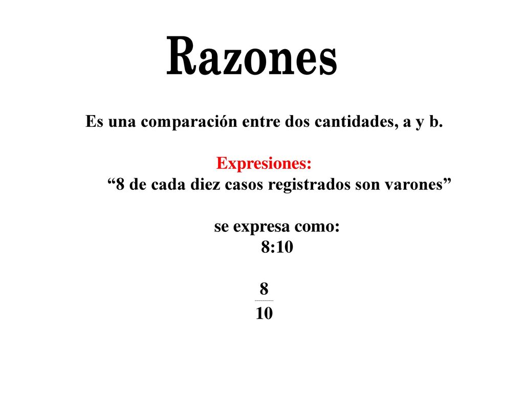 Razones Es una comparación entre dos cantidades, a y b. Expresiones: