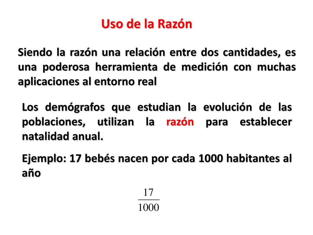 Uso de la Razón Siendo la razón una relación entre dos cantidades, es una poderosa herramienta de medición con muchas aplicaciones al entorno real.
