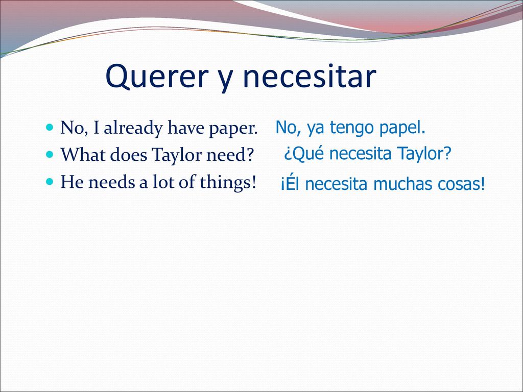 Querer y necesitar No, I already have paper. What does Taylor need