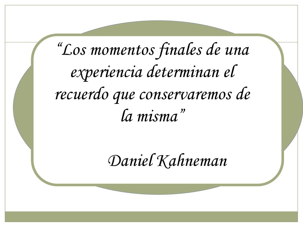 Los momentos finales de una experiencia determinan el recuerdo que conservaremos de la misma