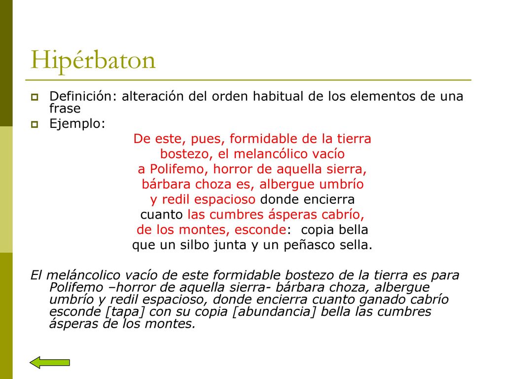 Hipérbaton Definición: alteración del orden habitual de los elementos de una frase. Ejemplo: De este, pues, formidable de la tierra.