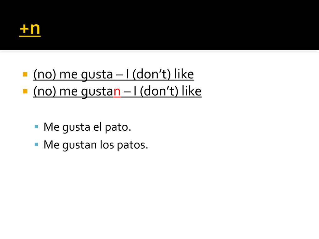 +n (no) me gusta – I (don’t) like (no) me gustan – I (don’t) like