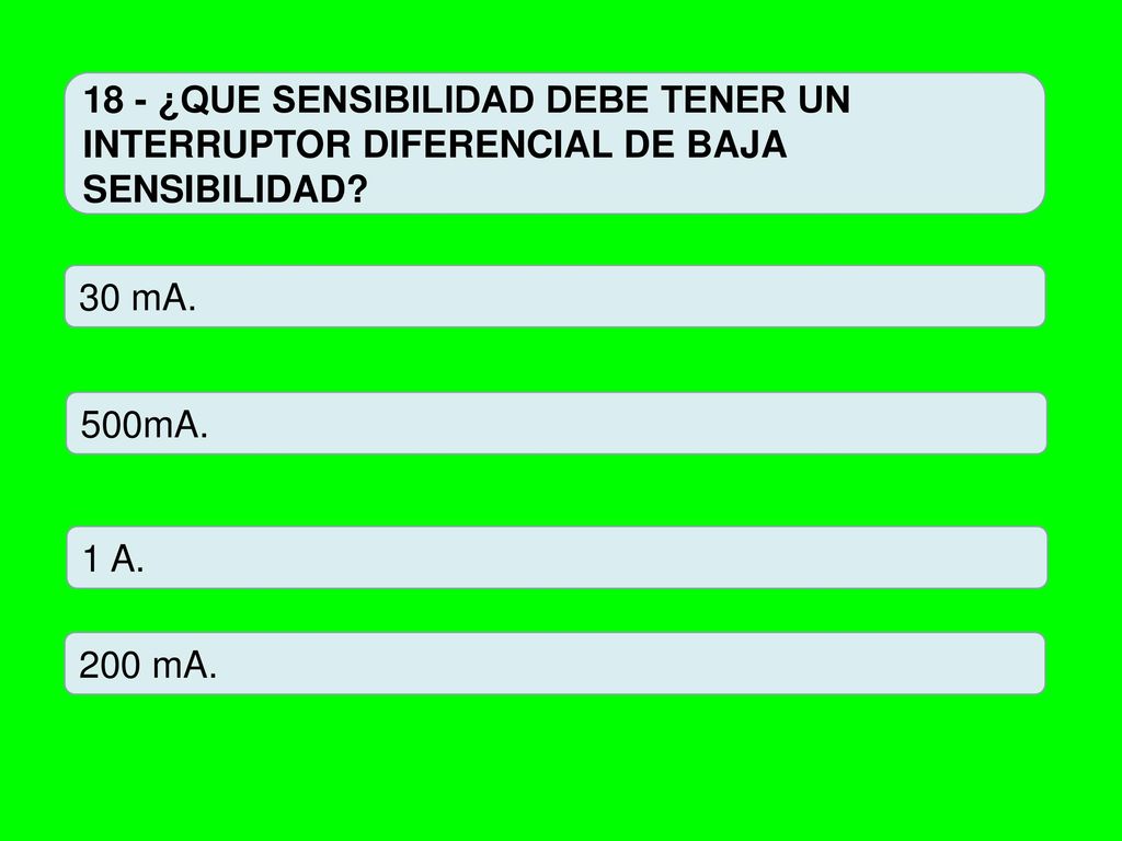 18 - ¿QUE SENSIBILIDAD DEBE TENER UN INTERRUPTOR DIFERENCIAL DE BAJA SENSIBILIDAD