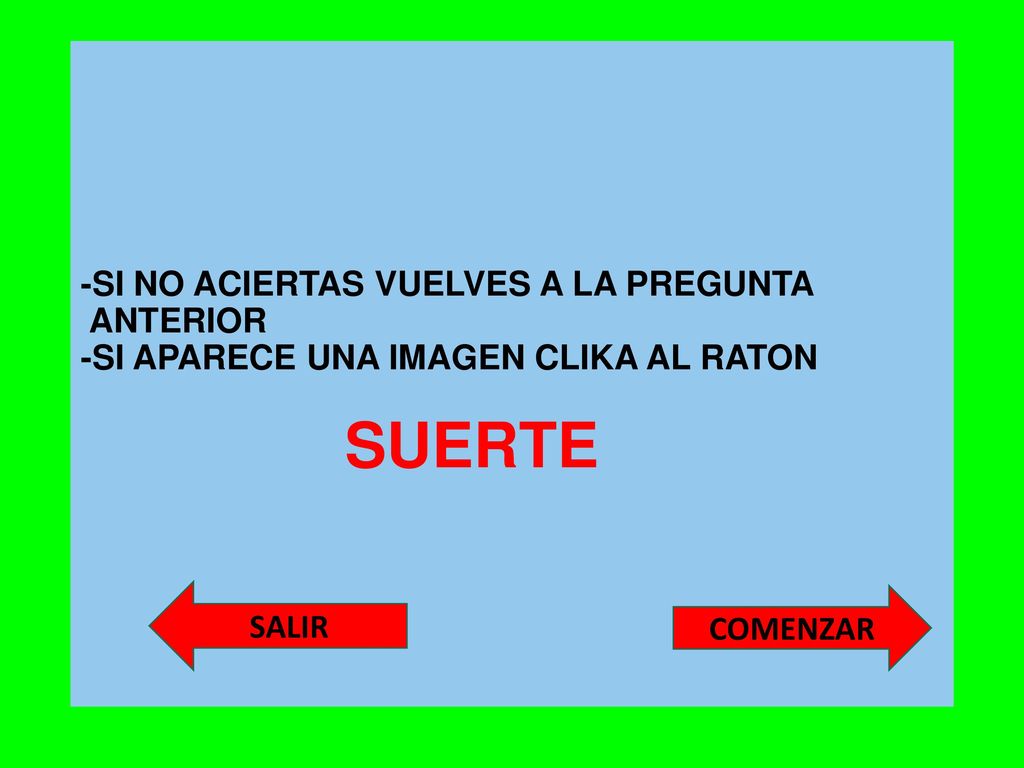 -SI NO ACIERTAS VUELVES A LA PREGUNTA ANTERIOR -SI APARECE UNA IMAGEN CLIKA AL RATON SUERTE