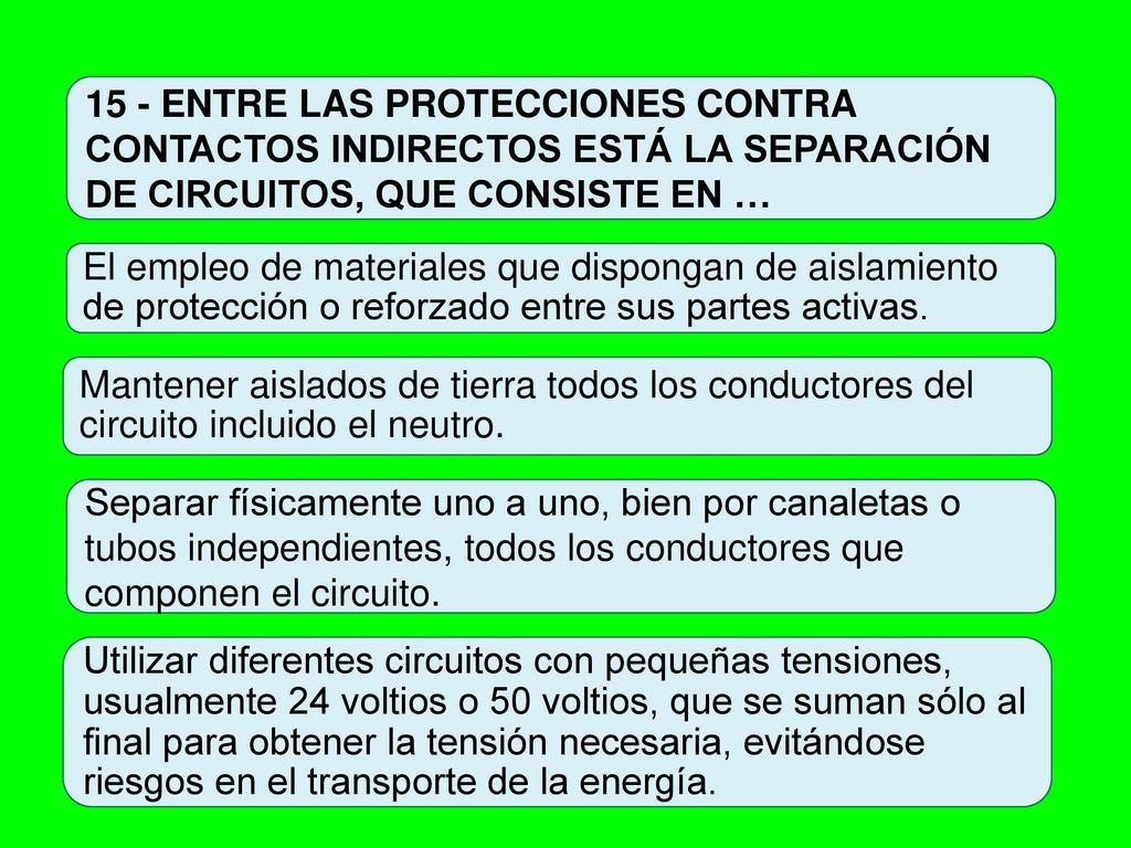 15 - ENTRE LAS PROTECCIONES CONTRA CONTACTOS INDIRECTOS ESTÁ LA SEPARACIÓN DE CIRCUITOS, QUE CONSISTE EN …