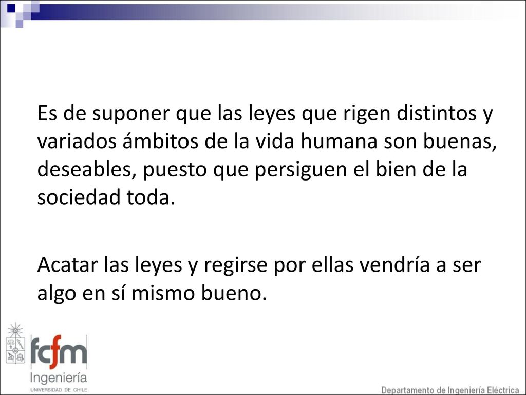 Es de suponer que las leyes que rigen distintos y variados ámbitos de la vida humana son buenas, deseables, puesto que persiguen el bien de la sociedad toda.