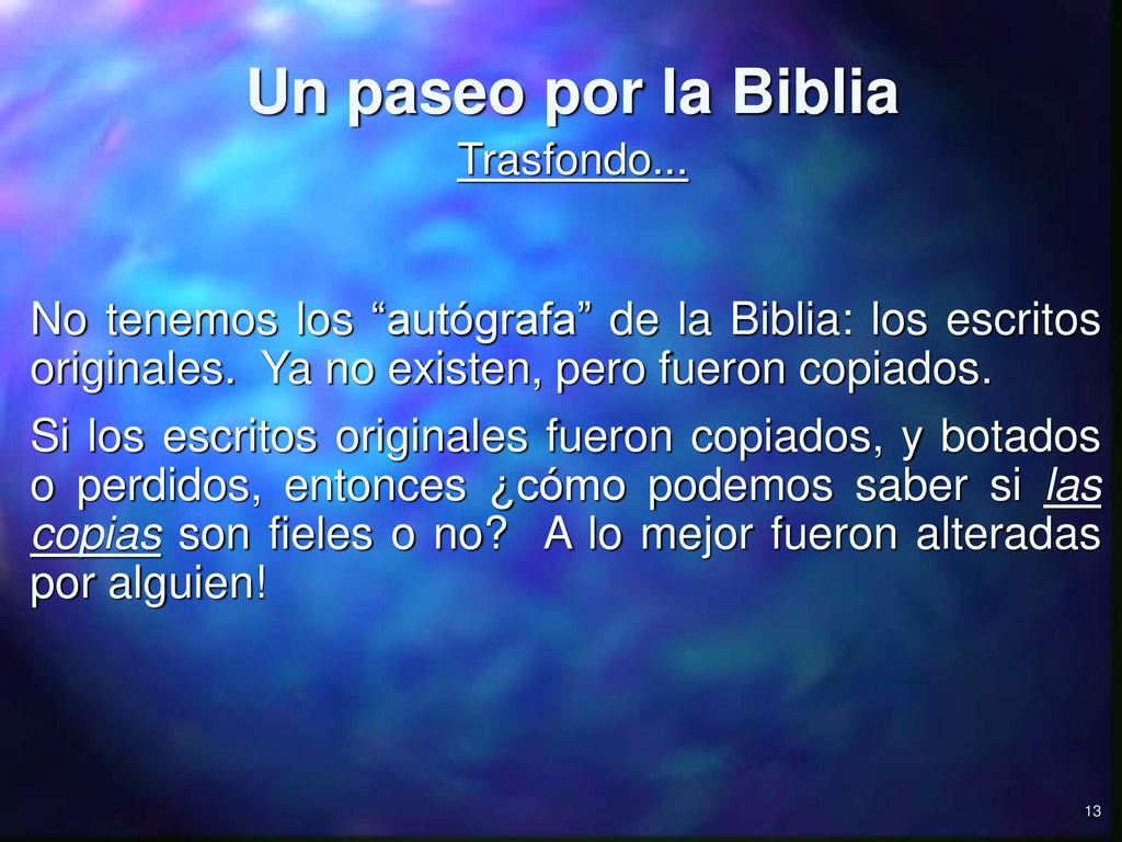 Un paseo por la Biblia Trasfondo... No tenemos los autógrafa de la Biblia: los escritos originales. Ya no existen, pero fueron copiados.
