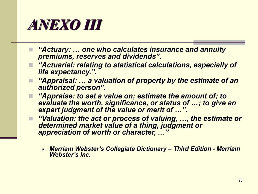 ANEXO III Actuary: … one who calculates insurance and annuity premiums, reserves and dividends .