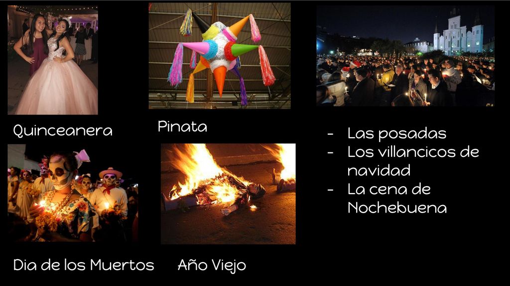 Pinata Quinceanera. Las posadas. Los villancicos de navidad. La cena de Nochebuena. Dia de los Muertos.