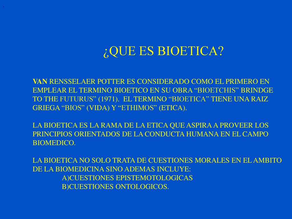 . ¿QUE ES BIOETICA VAN RENSSELAER POTTER ES CONSIDERADO COMO EL PRIMERO EN. EMPLEAR EL TERMINO BIOETICO EN SU OBRA BIOETCHIS BRINDGE.