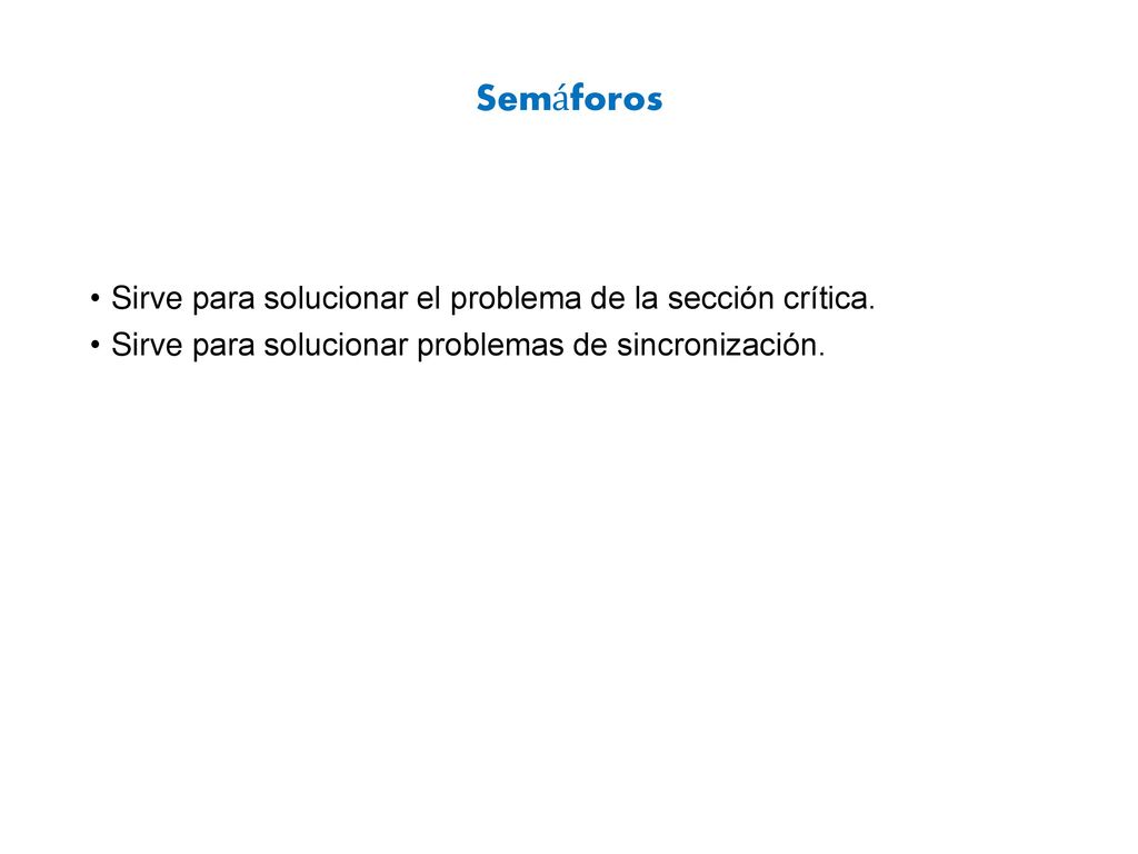 Semáforos Sirve para solucionar el problema de la sección crítica.