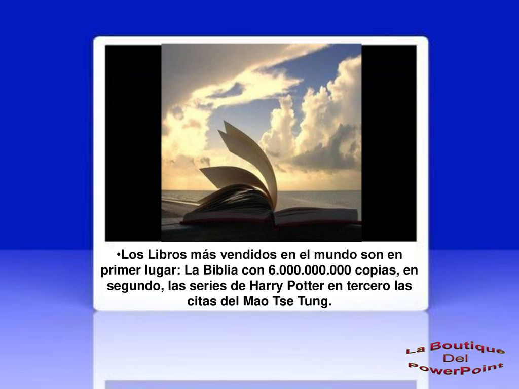 Los Libros más vendidos en el mundo son en primer lugar: La Biblia con copias, en segundo, las series de Harry Potter en tercero las citas del Mao Tse Tung.