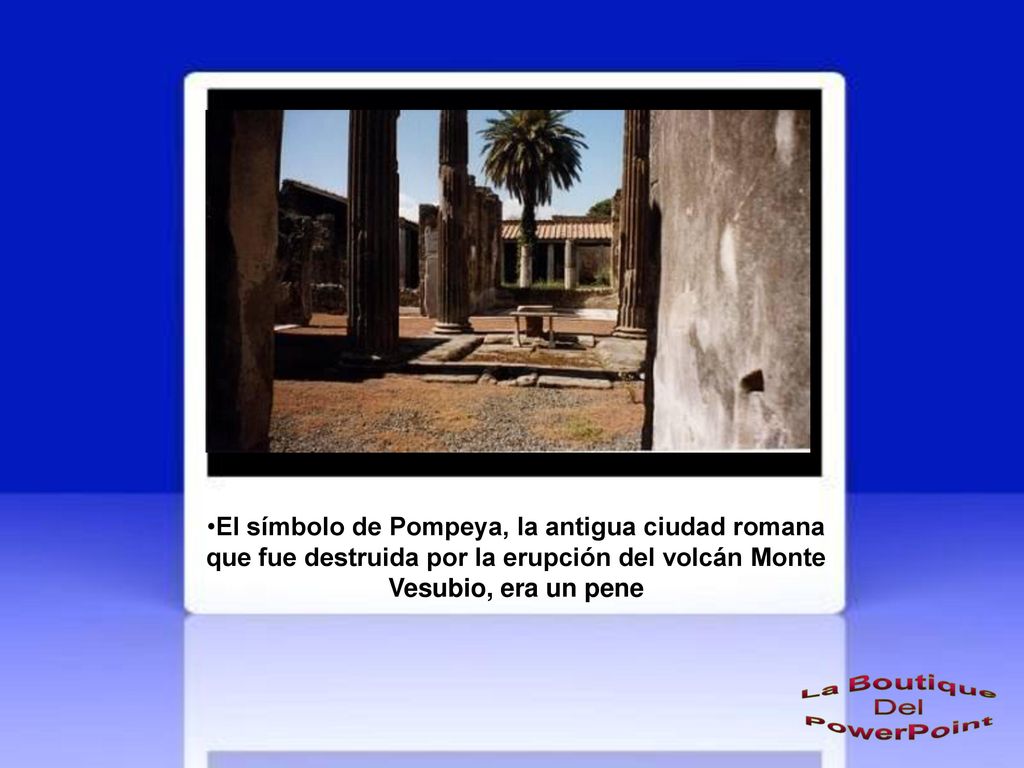 El símbolo de Pompeya, la antigua ciudad romana que fue destruida por la erupción del volcán Monte Vesubio, era un pene