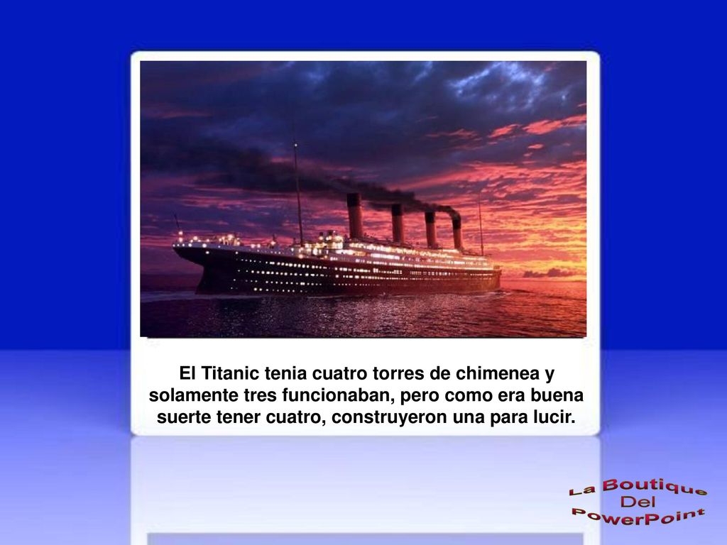 El Titanic tenia cuatro torres de chimenea y solamente tres funcionaban, pero como era buena suerte tener cuatro, construyeron una para lucir.