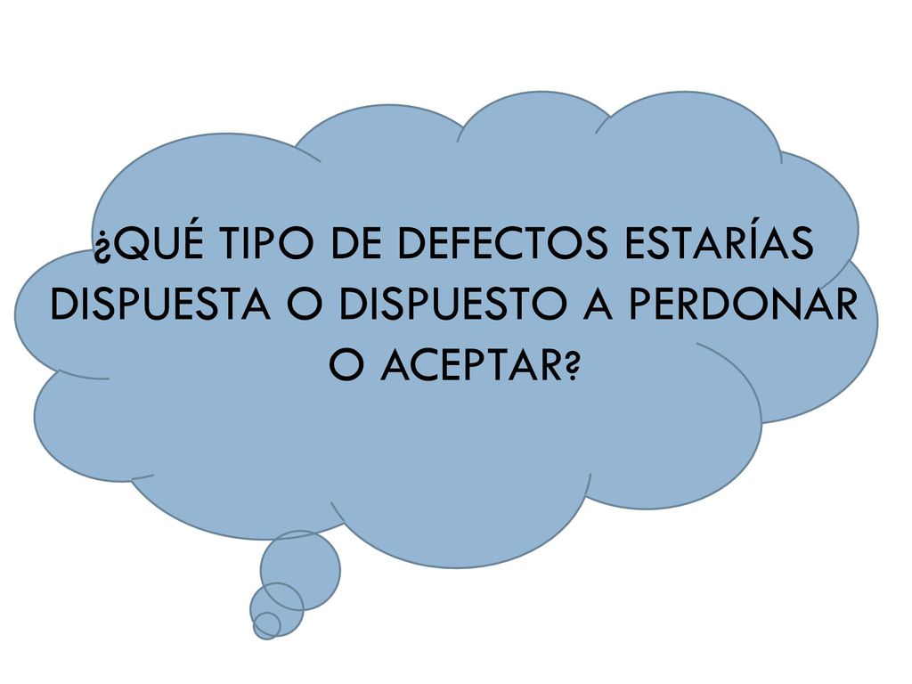 ¿QUÉ TIPO DE DEFECTOS ESTARÍAS DISPUESTA O DISPUESTO A PERDONAR O ACEPTAR