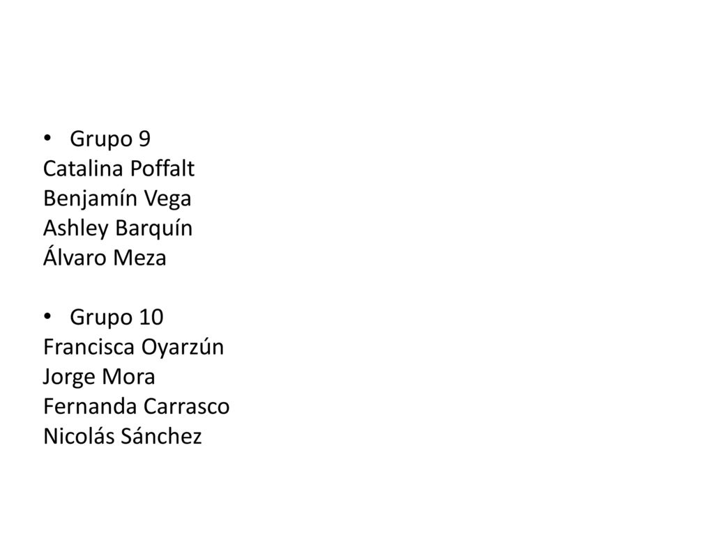 Grupo 9 Catalina Poffalt. Benjamín Vega. Ashley Barquín. Álvaro Meza. Grupo 10. Francisca Oyarzún.