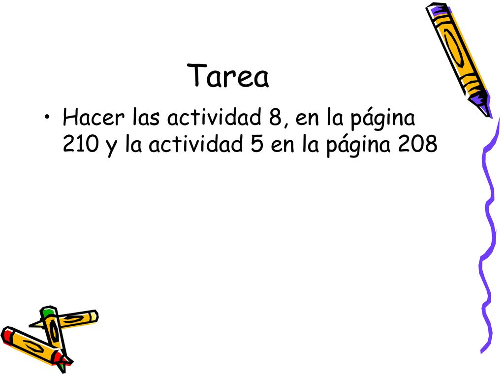 Tarea Hacer las actividad 8, en la página 210 y la actividad 5 en la página 208