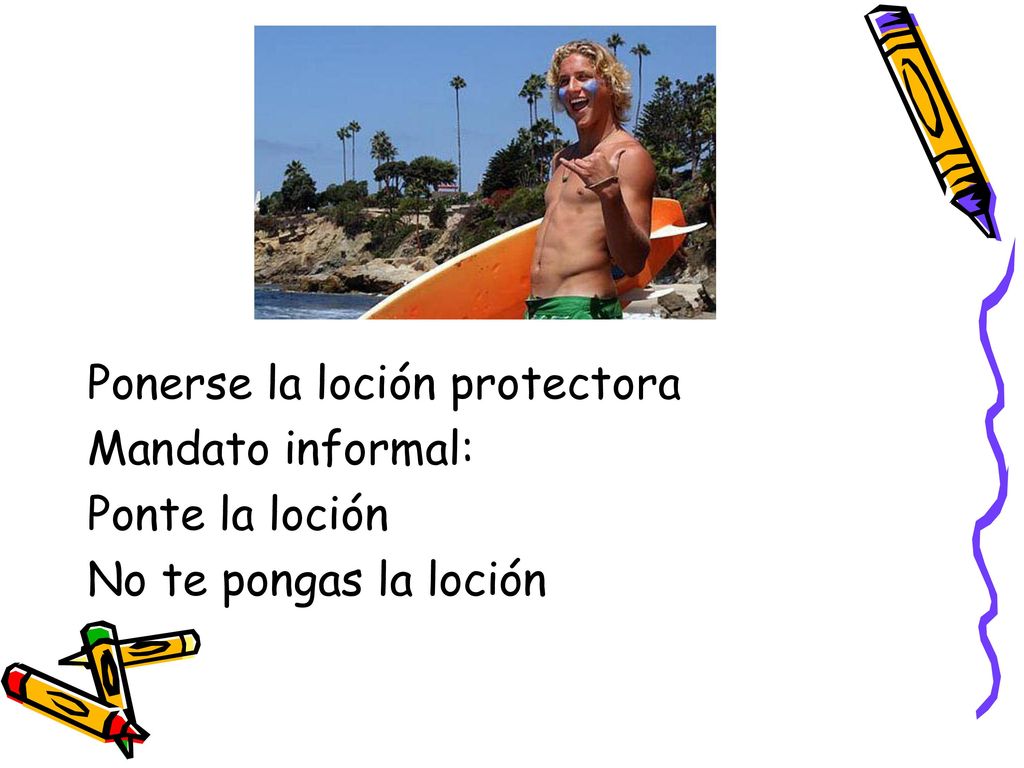 Ponerse la loción protectora Mandato informal: Ponte la loción No te pongas la loción