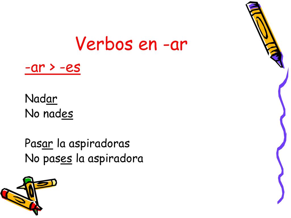 Verbos en -ar -ar > -es Nadar No nades Pasar la aspiradoras