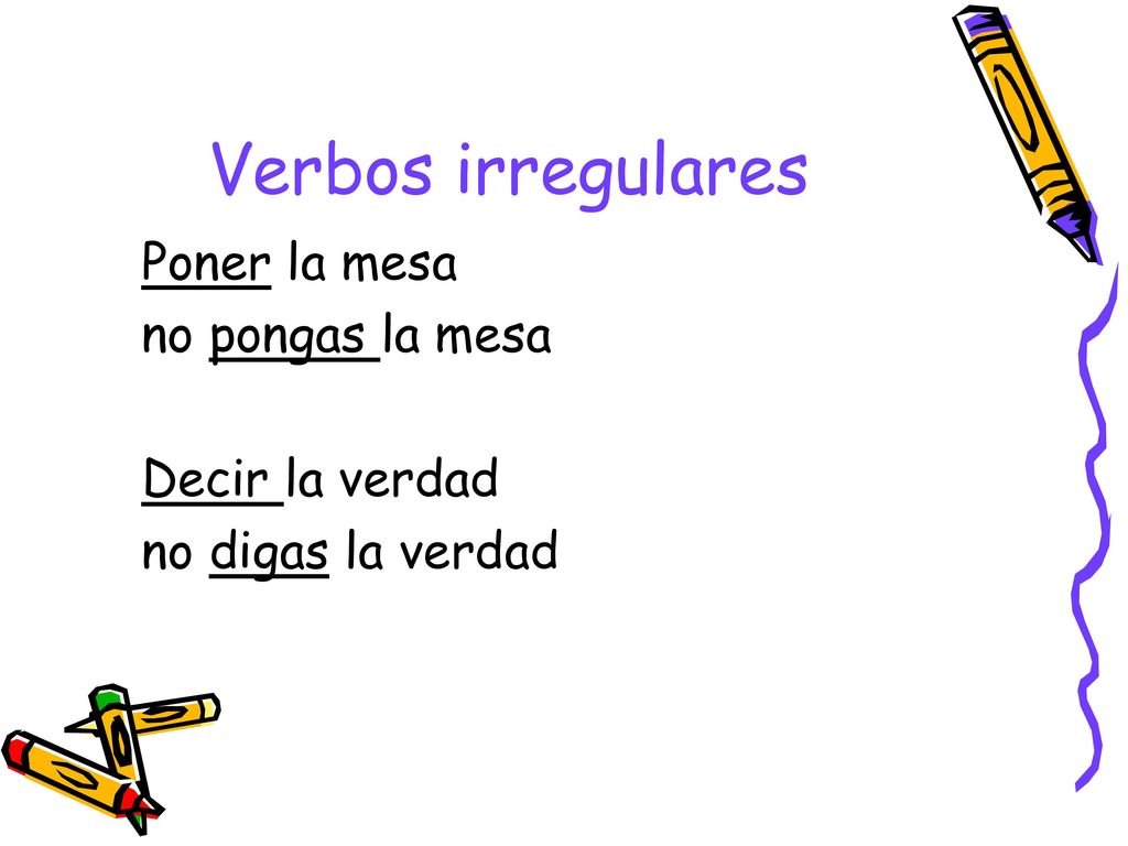 Verbos irregulares Poner la mesa no pongas la mesa Decir la verdad