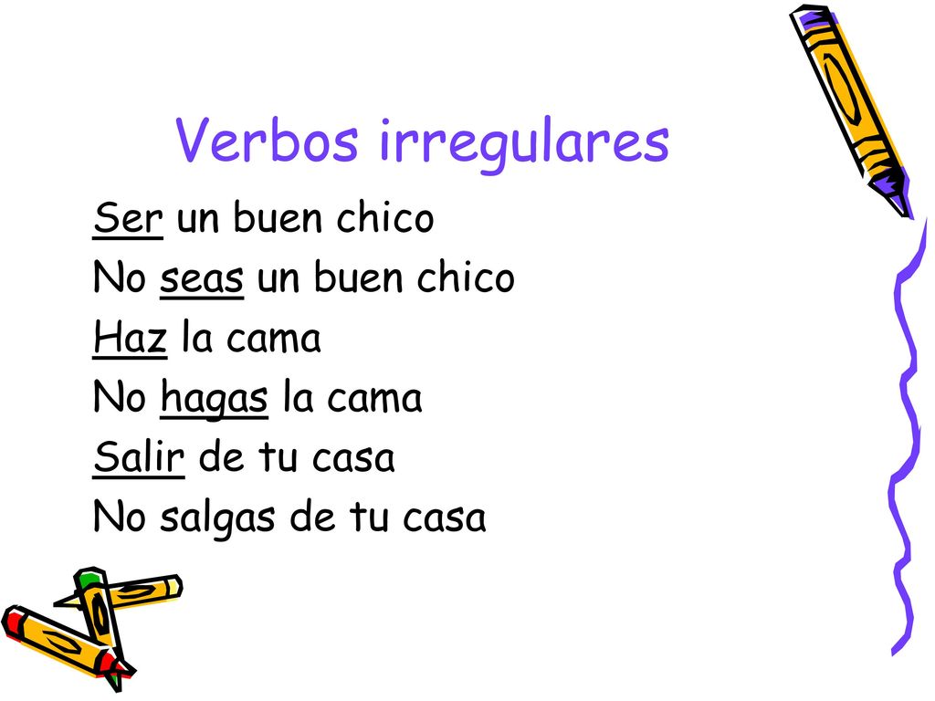 Verbos irregulares Ser un buen chico No seas un buen chico Haz la cama