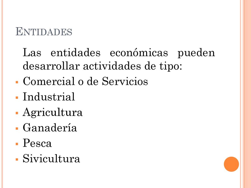 Entidades Las entidades económicas pueden desarrollar actividades de tipo: Comercial o de Servicios.