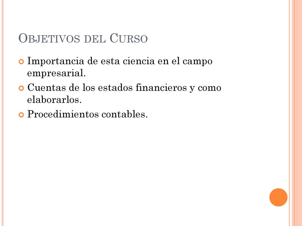 Objetivos del Curso Importancia de esta ciencia en el campo empresarial. Cuentas de los estados financieros y como elaborarlos.