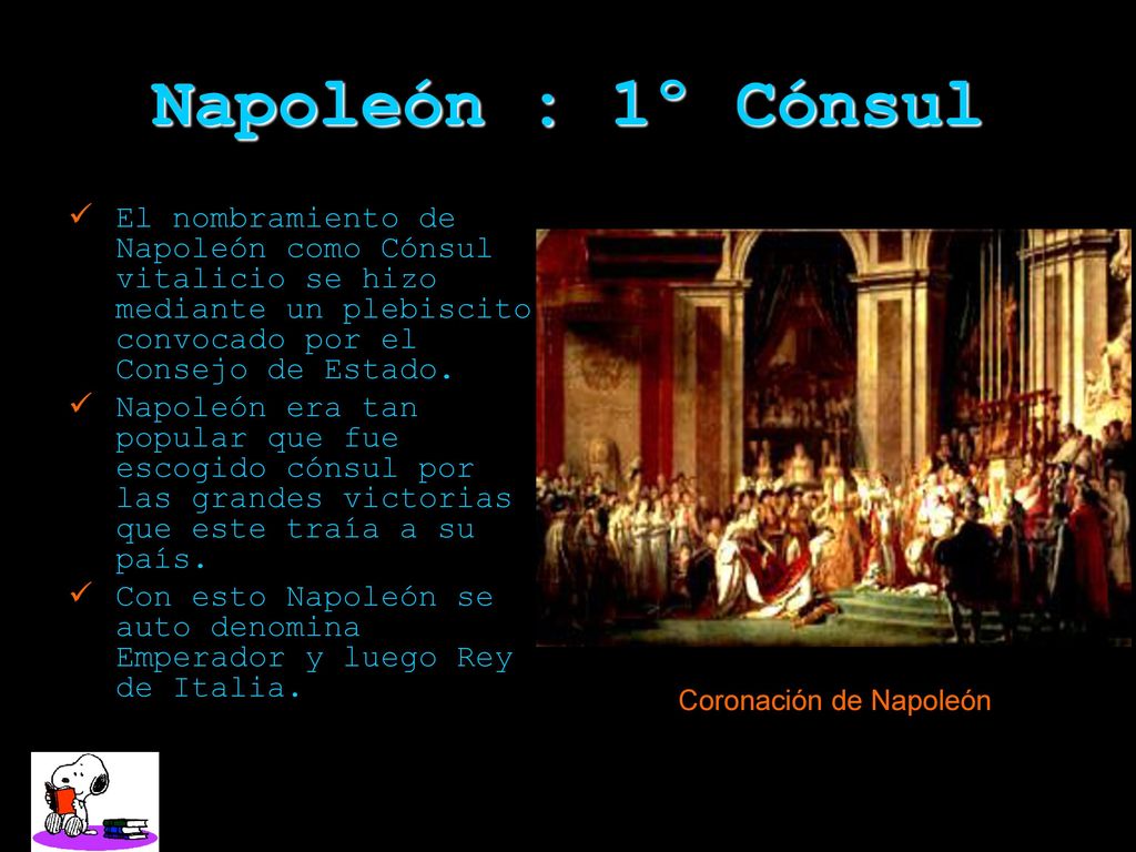 Napoleón : 1º Cónsul El nombramiento de Napoleón como Cónsul vitalicio se hizo mediante un plebiscito convocado por el Consejo de Estado.