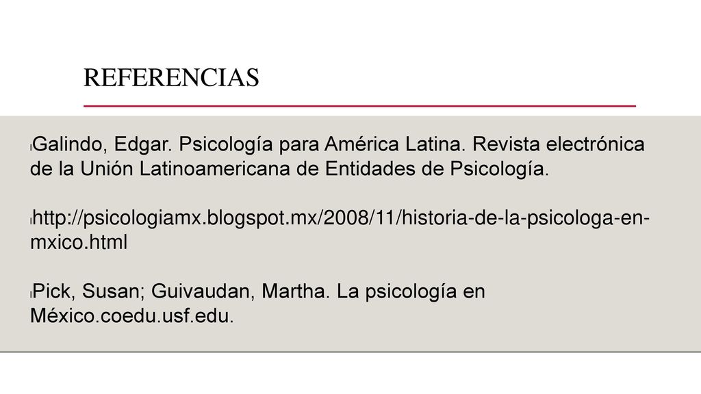 REFERENCIAS Galindo, Edgar. Psicología para América Latina. Revista electrónica de la Unión Latinoamericana de Entidades de Psicología.