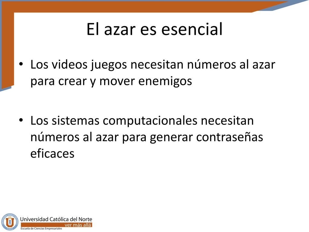 El azar es esencial Los videos juegos necesitan números al azar para crear y mover enemigos.